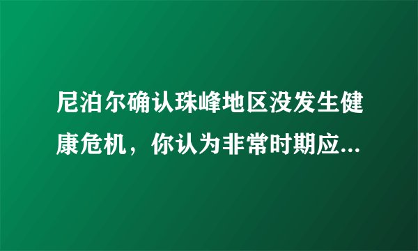 尼泊尔确认珠峰地区没发生健康危机，你认为非常时期应该叫停珠峰地区登山吗？