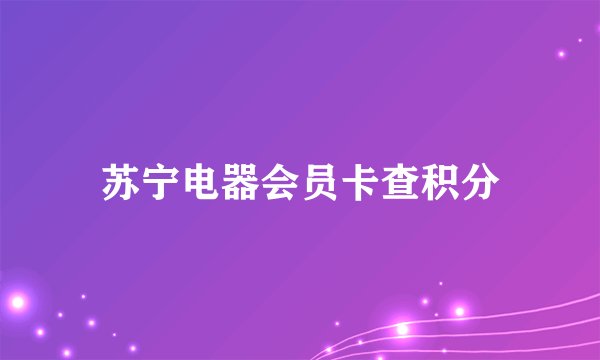 苏宁电器会员卡查积分