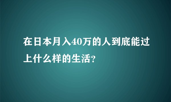 在日本月入40万的人到底能过上什么样的生活？
