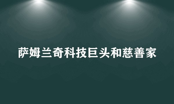 萨姆兰奇科技巨头和慈善家