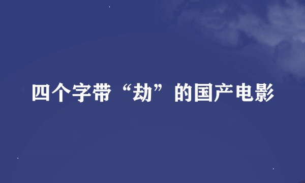 四个字带“劫”的国产电影