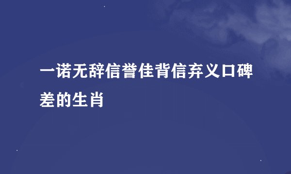 一诺无辞信誉佳背信弃义口碑差的生肖