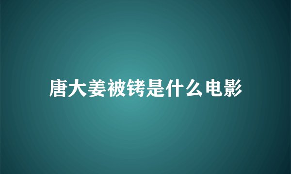 唐大姜被铐是什么电影