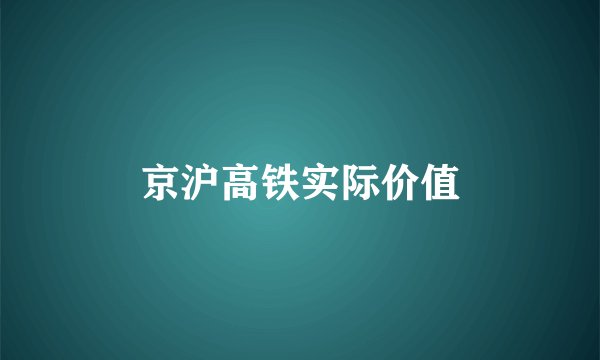 京沪高铁实际价值