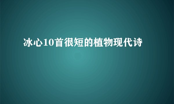 冰心10首很短的植物现代诗