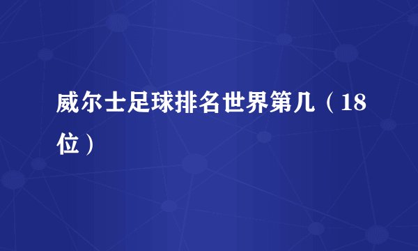 威尔士足球排名世界第几（18位）