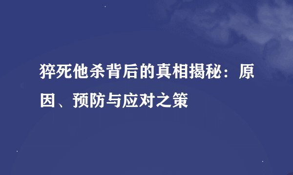 猝死他杀背后的真相揭秘：原因、预防与应对之策