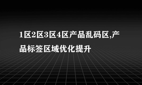 1区2区3区4区产品乱码区,产品标签区域优化提升