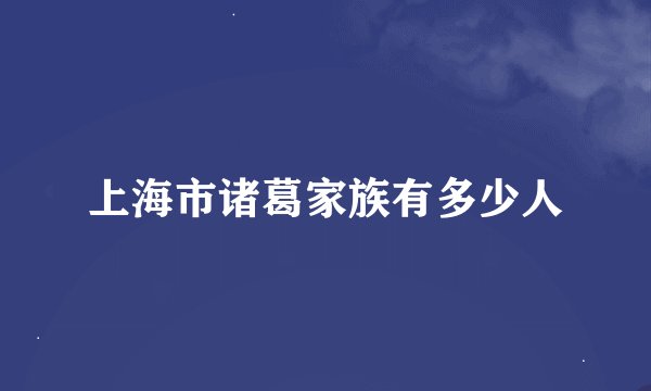上海市诸葛家族有多少人