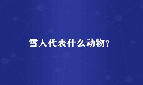 雪人代表什么动物？