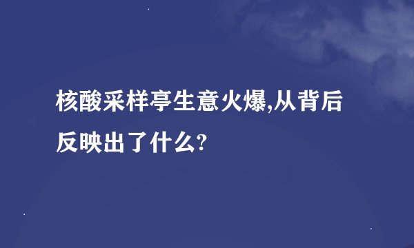 核酸采样亭生意火爆,从背后反映出了什么?
