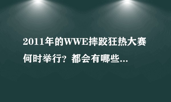 2011年的WWE摔跤狂热大赛何时举行？都会有哪些选手（中英文名都可以）参加？