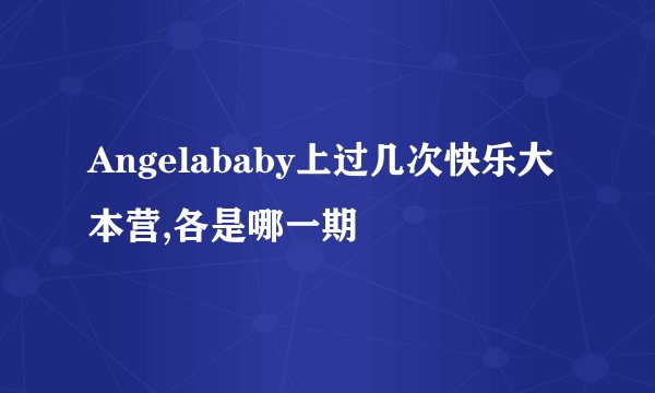 Angelababy上过几次快乐大本营,各是哪一期