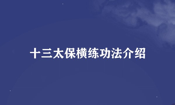 十三太保横练功法介绍