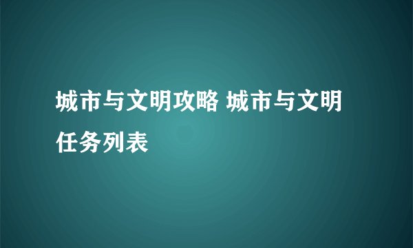 城市与文明攻略 城市与文明任务列表