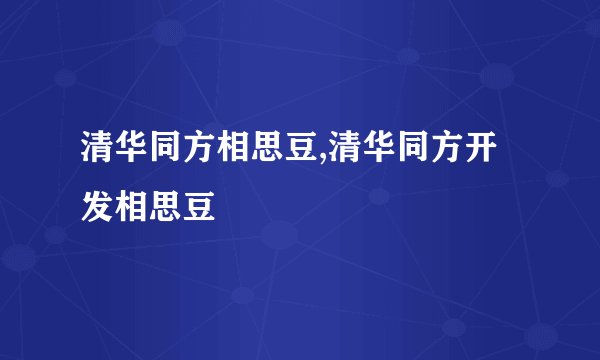 清华同方相思豆,清华同方开发相思豆