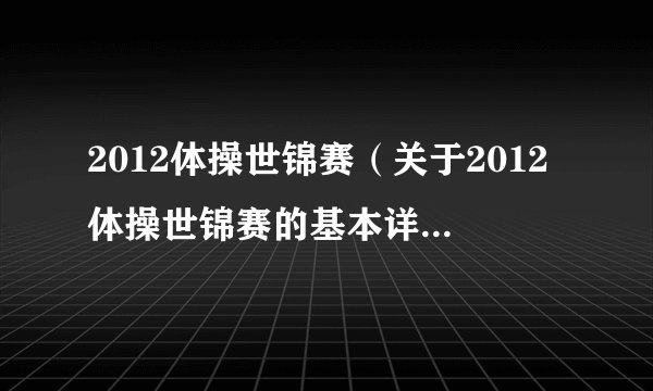 2012体操世锦赛（关于2012体操世锦赛的基本详情介绍）