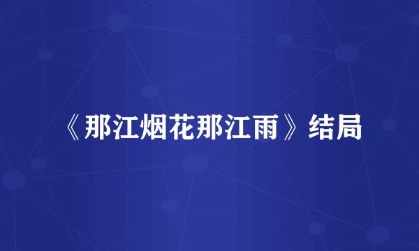 《那江烟花那江雨》结局
