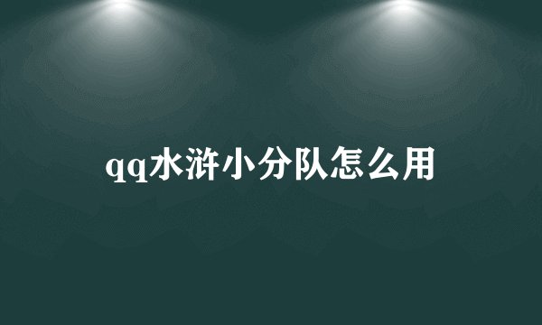 qq水浒小分队怎么用