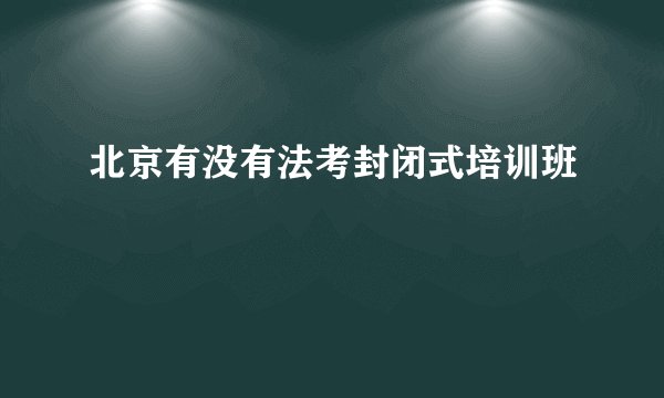 北京有没有法考封闭式培训班