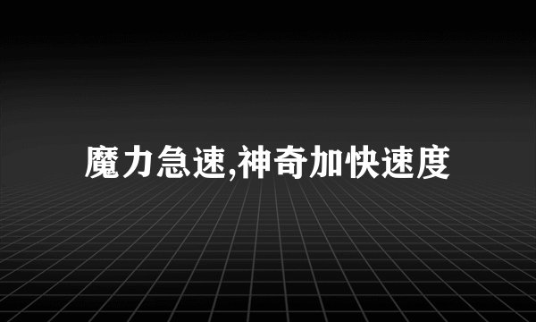 魔力急速,神奇加快速度