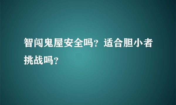 智闯鬼屋安全吗？适合胆小者挑战吗？
