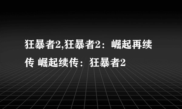 狂暴者2,狂暴者2：崛起再续传 崛起续传：狂暴者2