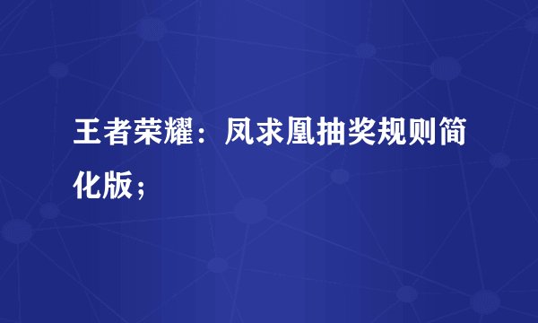 王者荣耀：凤求凰抽奖规则简化版；