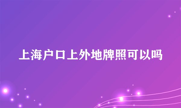 上海户口上外地牌照可以吗