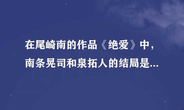 在尾崎南的作品《绝爱》中，南条晃司和泉拓人的结局是什么样的？