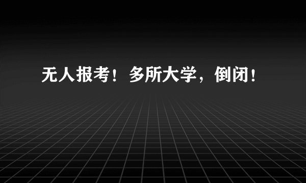 无人报考！多所大学，倒闭！