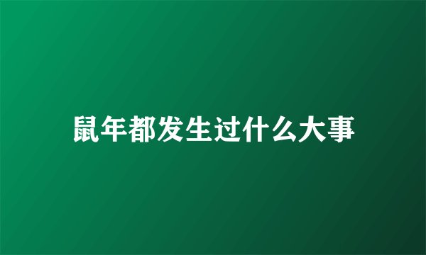 鼠年都发生过什么大事