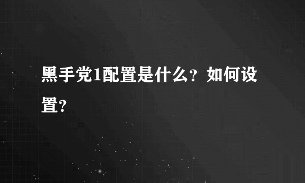 黑手党1配置是什么？如何设置？