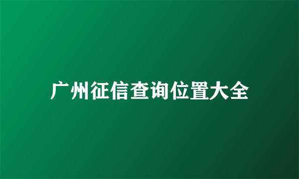 广州征信查询位置大全
