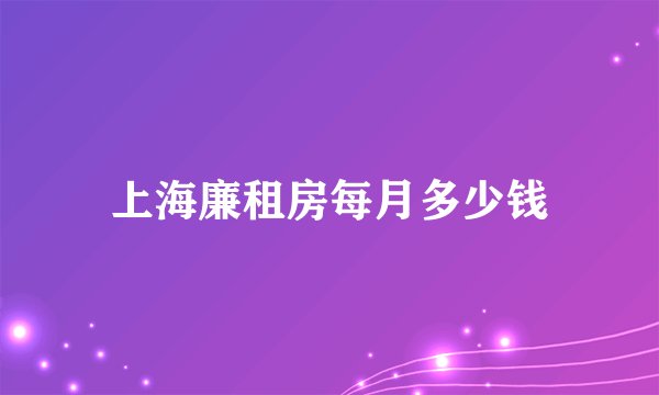 上海廉租房每月多少钱
