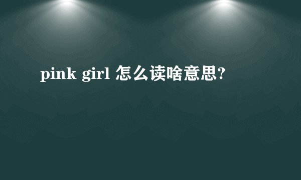pink girl 怎么读啥意思?