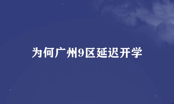 为何广州9区延迟开学