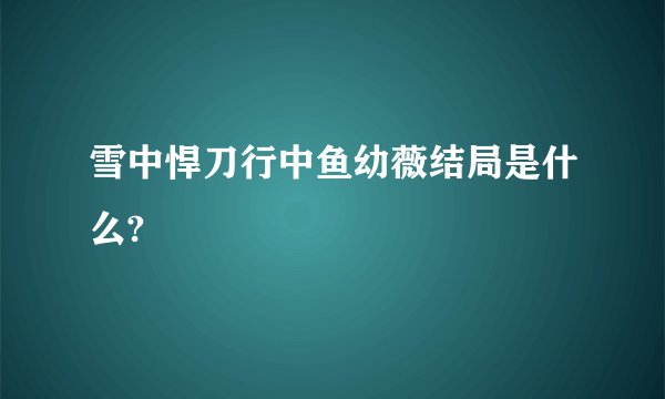 雪中悍刀行中鱼幼薇结局是什么?