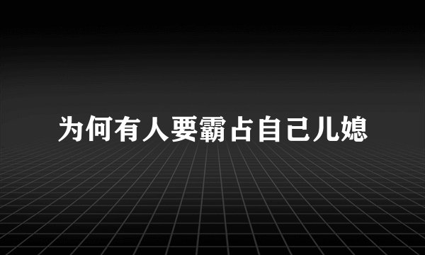 为何有人要霸占自己儿媳