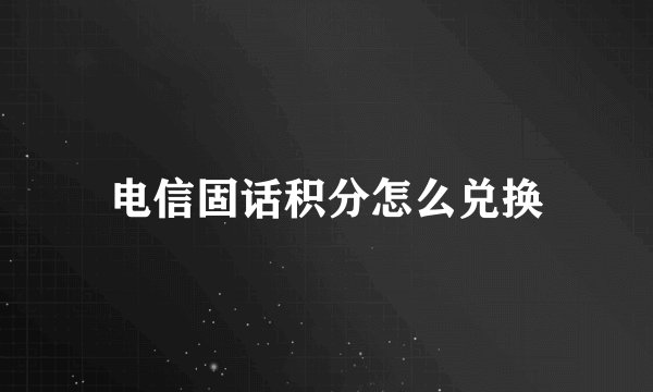 电信固话积分怎么兑换