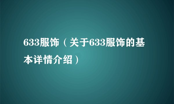 633服饰(关于633服饰的基本详情介绍)