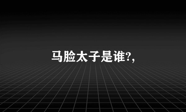 马脸太子是谁?,