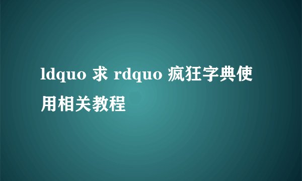 ldquo 求 rdquo 疯狂字典使用相关教程