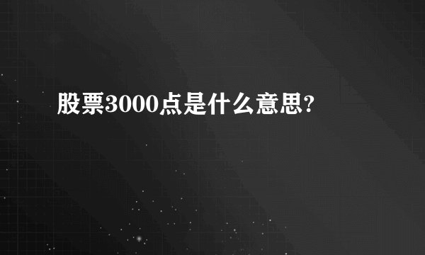 股票3000点是什么意思?