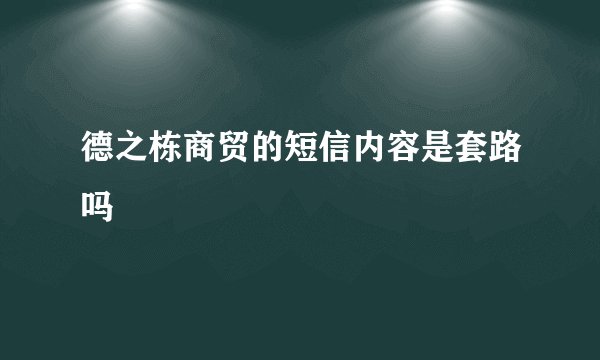德之栋商贸的短信内容是套路吗