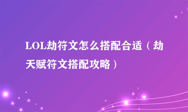 LOL劫符文怎么搭配合适（劫天赋符文搭配攻略）
