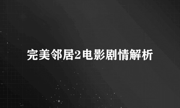 完美邻居2电影剧情解析