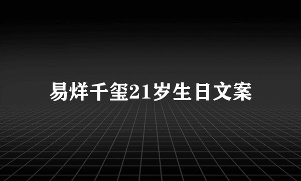 易烊千玺21岁生日文案
