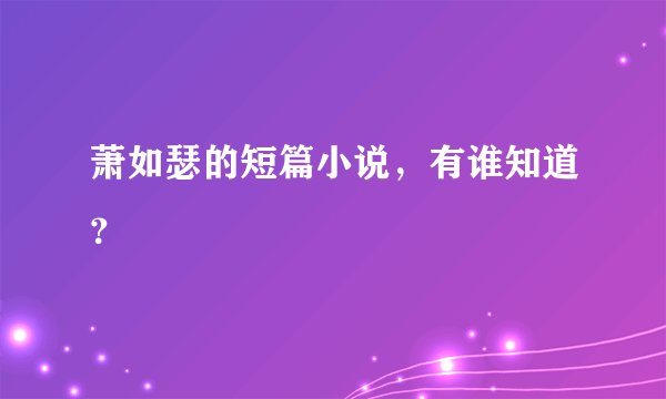 萧如瑟的短篇小说，有谁知道？