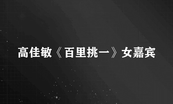 高佳敏《百里挑一》女嘉宾